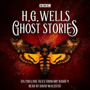 Ghost Stories by H G Wells: Six chilling tales from BBC Radio 4 by David McAlister, H.G. Wells