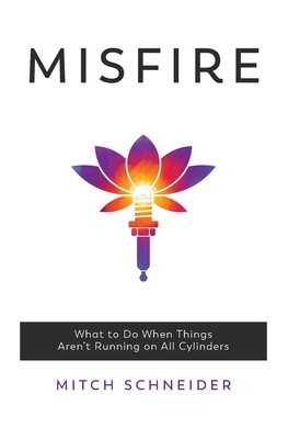 Misfire: What To Do When Things Aren't Running On All Cylinders by Mitch Schneider
