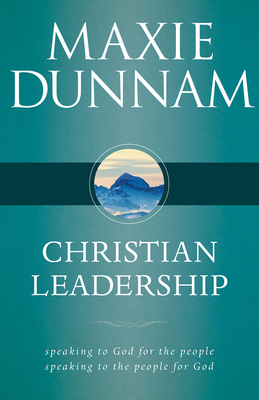 Christian Leadership: Speaking to God for the People, Speaking to the People for God by Maxie Dunnam