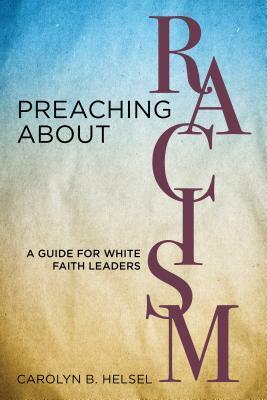 Preaching about Racism: A Guide for Faith Leaders by Carolyn B. Helsel