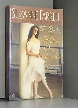 Holding on to the Air by Toni Bentley, Suzanne Farrell, Suzanne Farrell