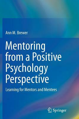 Mentoring from a Positive Psychology Perspective: Learning for Mentors and Mentees by Ann M. Brewer