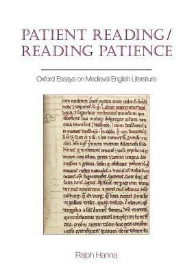 Patient Reading/Reading Patience: Oxford Essays on Medieval English Literature by Ralph Hanna