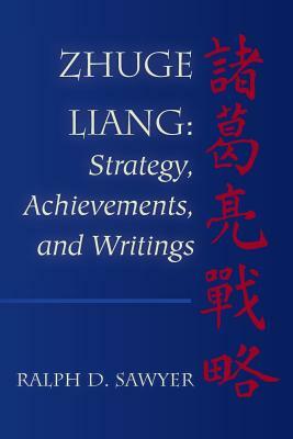 Zhuge Liang: Strategy, Achievements, and Writings by Ralph D. Sawyer