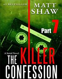 The Killer Confession: A Serial Novel (Part 7) by Matt Shaw