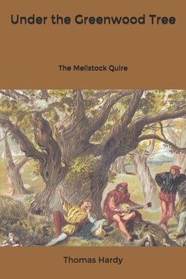 Under the Greenwood Tree: The Mellstock Quire by Thomas Hardy