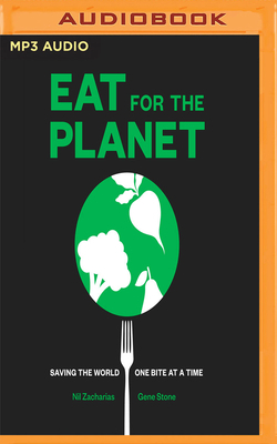 Eat for the Planet: Saving the World, One Bite at a Time by Gene Stone, Nil Zacharias