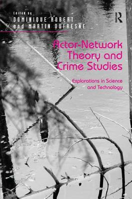 Actor-Network Theory and Crime Studies: Explorations in Science and Technology by Dominique Robert, Martin DuFresne