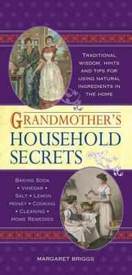 Grandmother's Household Secrets: Traditional Wisdom, Hints and Tips for Using Natural Ingredients in the Home by Margaret Briggs