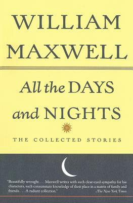 All the Days and Nights: The Collected Stories by William Maxwell