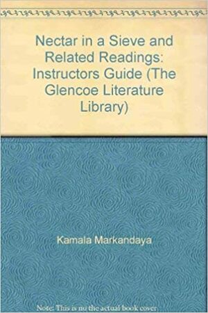 Nectar in a Sieve and Related Readings: Instructors Guide (The Glencoe Literature Library) by Kamala Markandaya