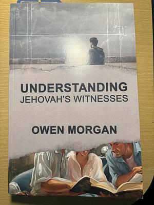Understanding Jehovah's Witnesses by Owen Morgan