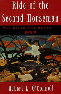 Ride of the Second Horseman: The Birth and Death of War by Robert L. O'Connell
