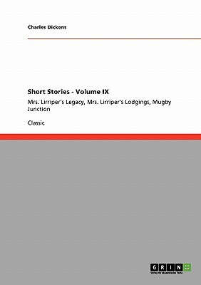 Short Stories - Volume IX: Mrs. Lirriper's Legacy, Mrs. Lirriper's Lodgings, Mugby Junction by Charles Dickens