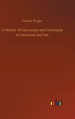 A History of Caricature and Grotesque in Literature and Art by Thomas Wright