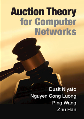 Auction Theory for Computer Networks by Ping Wang, Nguyen Cong Luong, Dusit Niyato