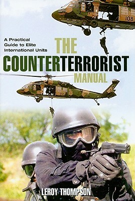The Counterterrorist Manual: A Practical Guide to Elite International Units by Leroy Thompson