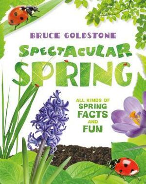 Spectacular Spring: All Kinds of Spring Facts and Fun by Bruce Goldstone