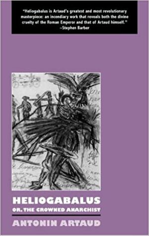 Heliogabalus: Or, the Crowned Anarchist by Antonin Artaud