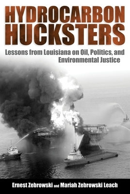 Hydrocarbon Hucksters: Lessons from Louisiana on Oil, Politics, and Environmental Justice by Mariah Zebrowski Leach, Ernest Zebrowski