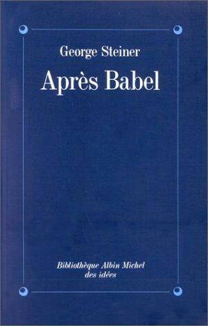 Après Babel : Une poétique du dire et de la traduction by George Steiner