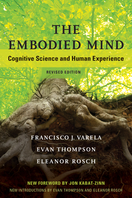 The Embodied Mind, Revised Edition: Cognitive Science and Human Experience by Evan Thompson, Eleanor Rosch, Francisco J. Varela