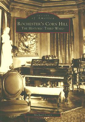 Rochester's Corn Hill: The Historic Third Ward by Michael Leavy