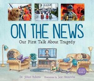 On the News: Our First Talk about Tragedy by Jane Heinrichs, Jillian Roberts