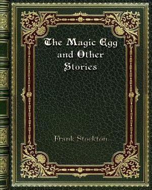 The Magic Egg and Other Stories by Frank Stockton