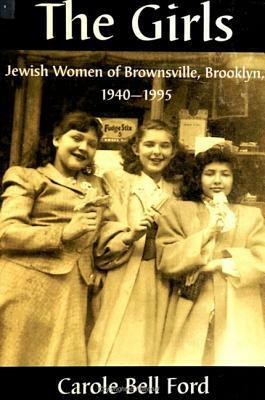 The Girls: Jewish Women of Brownsville, Brooklyn, 1940-1995 by Carole Bell Ford