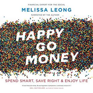 Happy Go Money: Spend Smart, Save Right and Enjoy Life by Melissa Leong