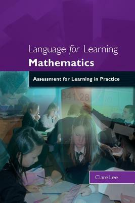 Language for Learning Mathematics: Assessment for Learning in Practice by Clare Lee