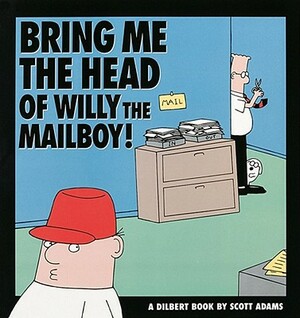 Bring Me the Head of Willy the Mailboy, Volume 5: A Dilbert Book by Scott Adams