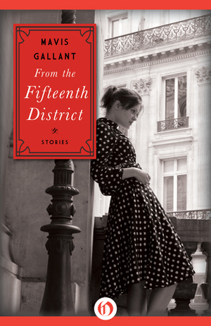 From the Fifteenth District: Stories by Mavis Gallant