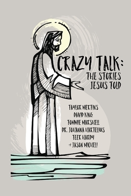 Crazy Talk: Stories Jesus Told by David King, Teer Hardy, Taylor Mertins