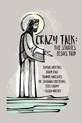 Crazy Talk: Stories Jesus Told by Teer Hardy, Taylor Mertins, David King