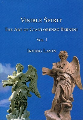 Visible Spirit, Vol. I: The Art of Gianlorenzo Bernini by Irving Lavin