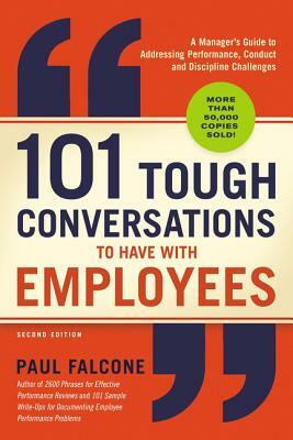 101 Tough Conversations to Have with Employees: A Manager's Guide to Addressing Performance, Conduct, and Discipline Challenges by Paul Falcone