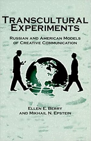 Transcultural Experiments: Russian and American Models of Creative Communication by Ellen E. Berry, Mikhail N. Epstein, Mikhail Epstein