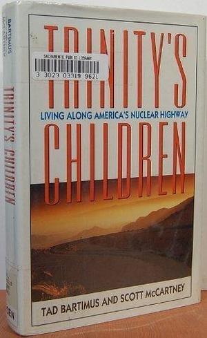 Trinity's Children: Living Along America's Nuclear Highway by Tad Bartimus, Scott McCartney