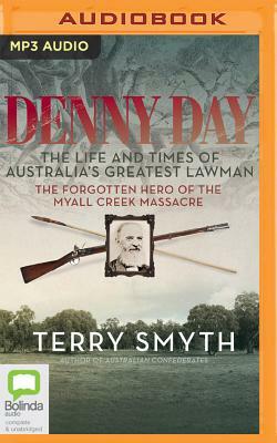 Denny Day: The Life and Times of Australia's Greatest Lawman--The Forgotten Hero of the Myall Creek Massacre by Terry Smyth