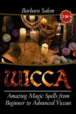 Wicca: Amazing Magic Spells From Beginner to Advanced Wiccan by Barbara Salem
