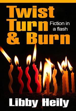 Twist Turn and Burn by Libby Heily, Libby Heily