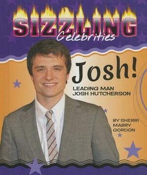 Josh!: Leading Man Josh Hutcherson by Sherri Mabry Gordon