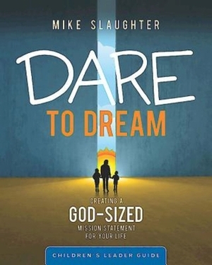 Dare to Dream Children's Leader Guide: Creating a God-Sized Mission Statement for Your Life by Mike Slaughter