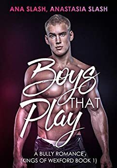 BOYS THAT PLAY : A DARK BULLY COLLEGE ROMANCE by Ana Slash