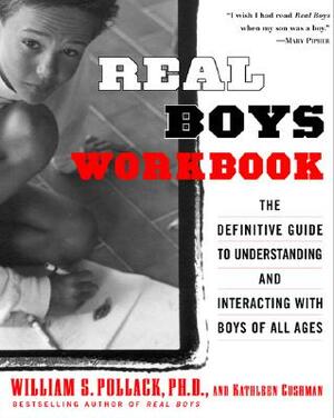 Real Boys Workbook: The Definitive Guide to Understanding and Interacting with Boys of All Ages by William Pollack, Kathleen Cushman