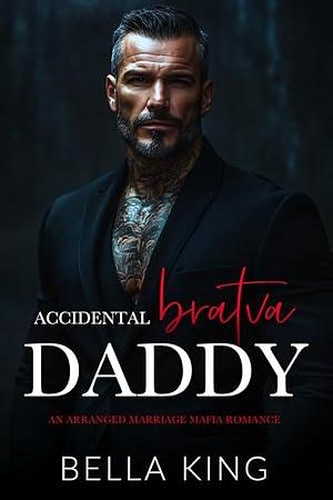 Accidental Bratva Daddy: An Arranged Marriage Mafia Romance by Bella King, Bella King