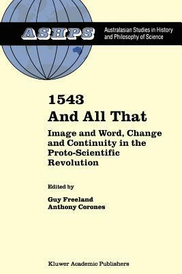 1543 and All That: Image and Word, Change and Continuity in the Proto-Scientific Revolution by 