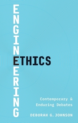 Engineering Ethics: Contemporary and Enduring Debates by Deborah G. Johnson